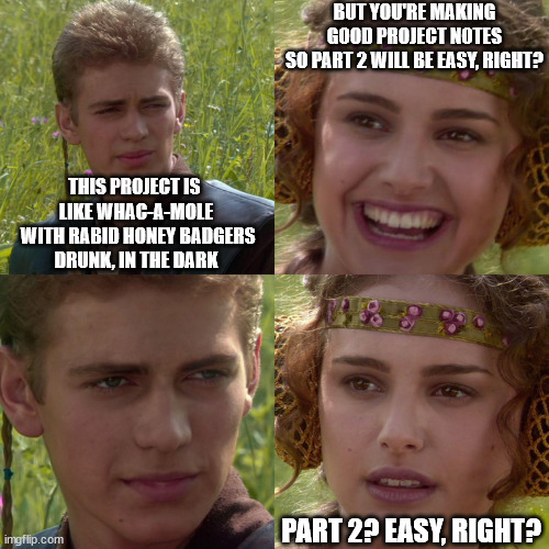 An anakin and padme meme: Anakin says he's working on a tricky project. Padme asks whether Anakin is making project notes so Part 2 will be easier. Anakin, as always, stuns Padme with his silence.